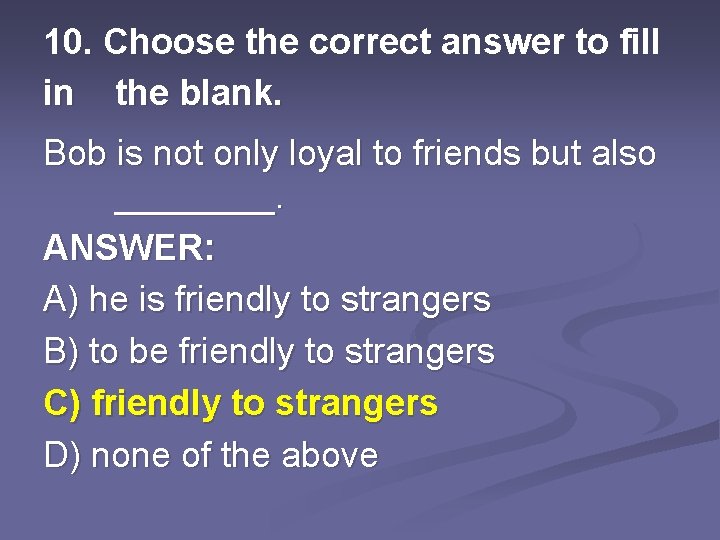 10. Choose the correct answer to fill in the blank. Bob is not only