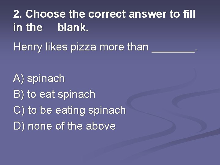 2. Choose the correct answer to fill in the blank. Henry likes pizza more