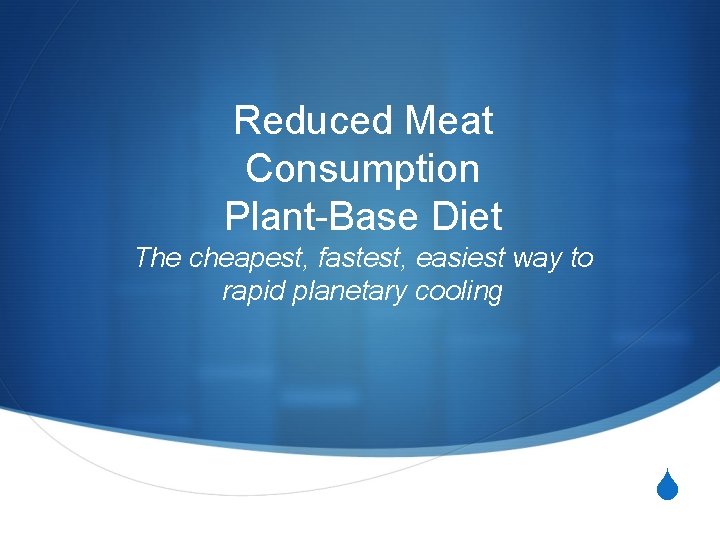 Reduced Meat Consumption Plant-Base Diet The cheapest, fastest, easiest way to rapid planetary cooling
