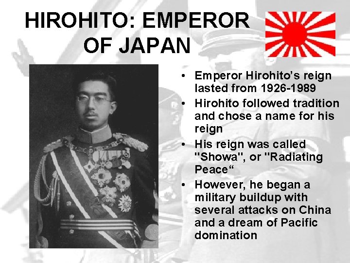 HIROHITO: EMPEROR OF JAPAN • Emperor Hirohito’s reign lasted from 1926 -1989 • Hirohito