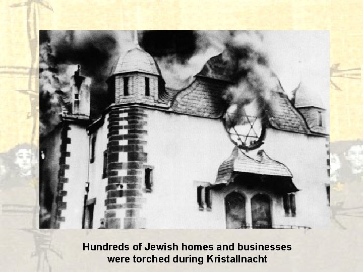 Hundreds of Jewish homes and businesses were torched during Kristallnacht 