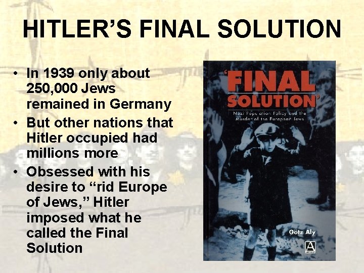 HITLER’S FINAL SOLUTION • In 1939 only about 250, 000 Jews remained in Germany