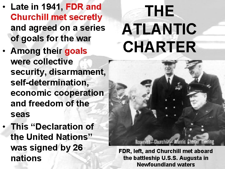  • Late in 1941, FDR and Churchill met secretly and agreed on a