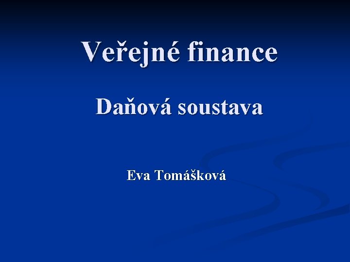 Veřejné finance Daňová soustava Eva Tomášková 