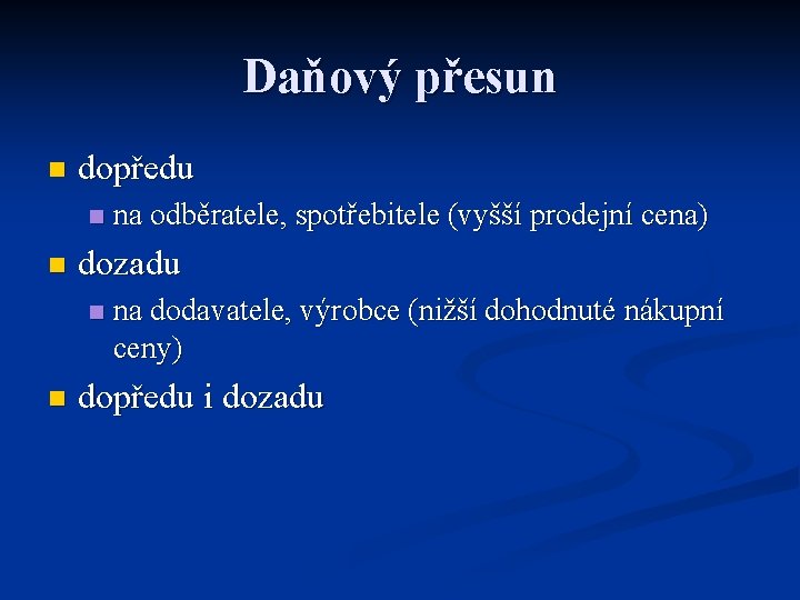 Daňový přesun n dopředu n n dozadu n n na odběratele, spotřebitele (vyšší prodejní