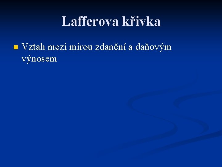 Lafferova křivka n Vztah mezi mírou zdanění a daňovým výnosem 