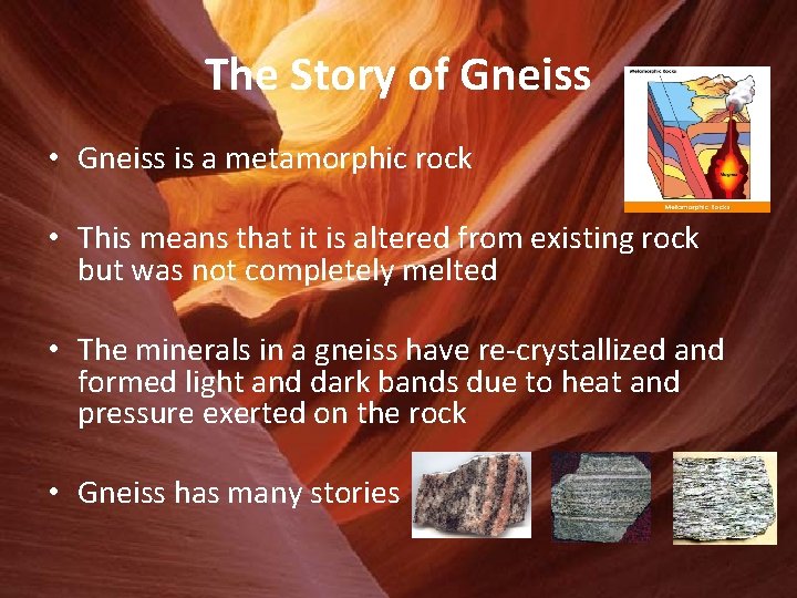 The Story of Gneiss • Gneiss is a metamorphic rock • This means that
