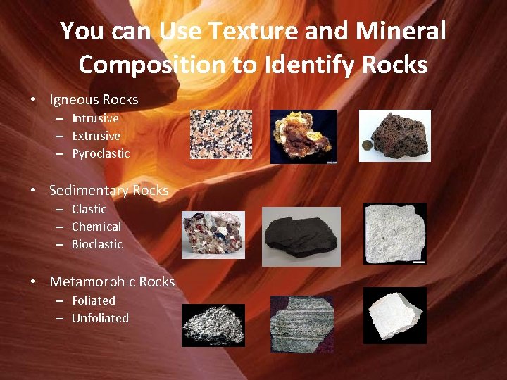 You can Use Texture and Mineral Composition to Identify Rocks • Igneous Rocks –