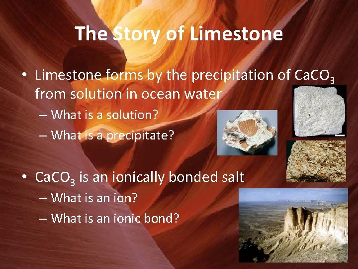 The Story of Limestone • Limestone forms by the precipitation of Ca. CO 3