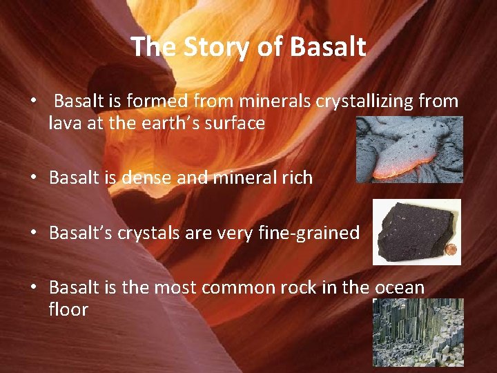 The Story of Basalt • Basalt is formed from minerals crystallizing from lava at