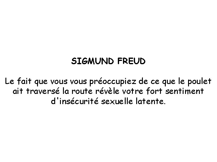 SIGMUND FREUD Le fait que vous préoccupiez de ce que le poulet ait traversé