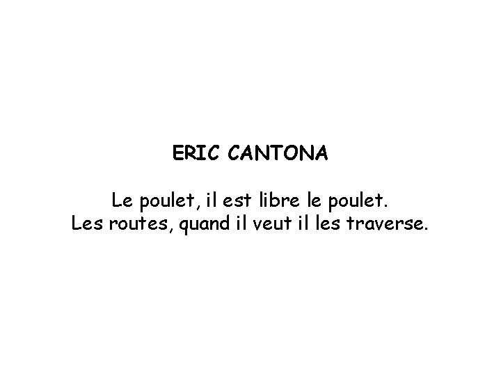 ERIC CANTONA Le poulet, il est libre le poulet. Les routes, quand il veut