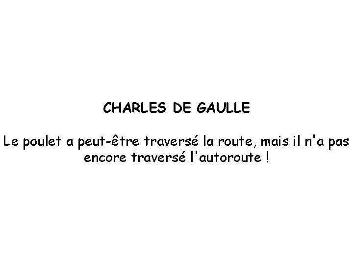 CHARLES DE GAULLE Le poulet a peut-être traversé la route, mais il n'a pas