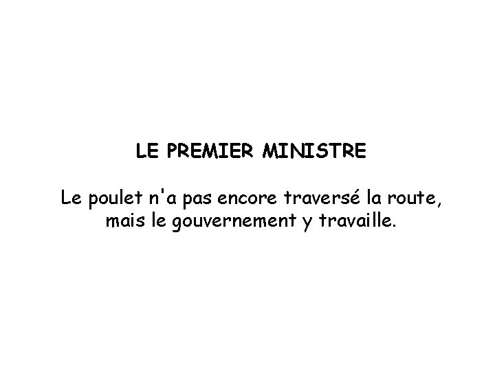 LE PREMIER MINISTRE Le poulet n'a pas encore traversé la route, mais le gouvernement