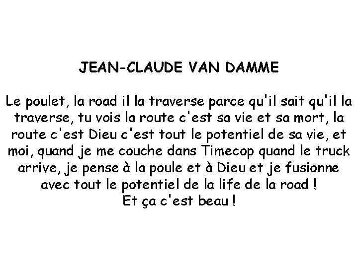 JEAN-CLAUDE VAN DAMME Le poulet, la road il la traverse parce qu'il sait qu'il