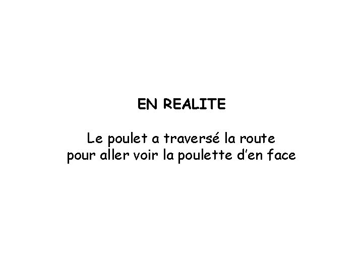 EN REALITE Le poulet a traversé la route pour aller voir la poulette d’en