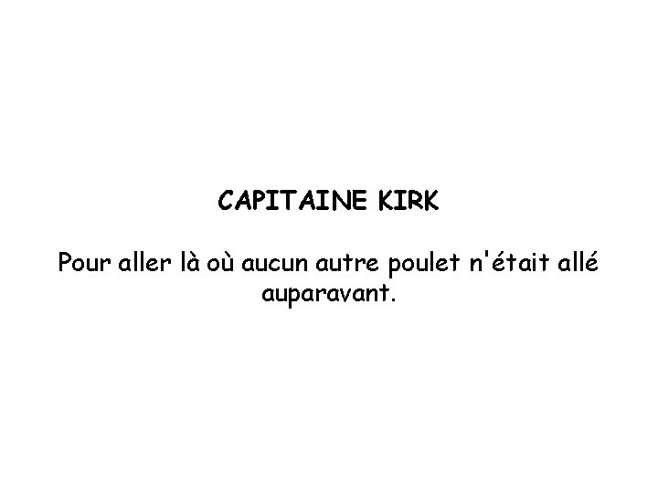 CAPITAINE KIRK Pour aller là où aucun autre poulet n'était allé auparavant. 