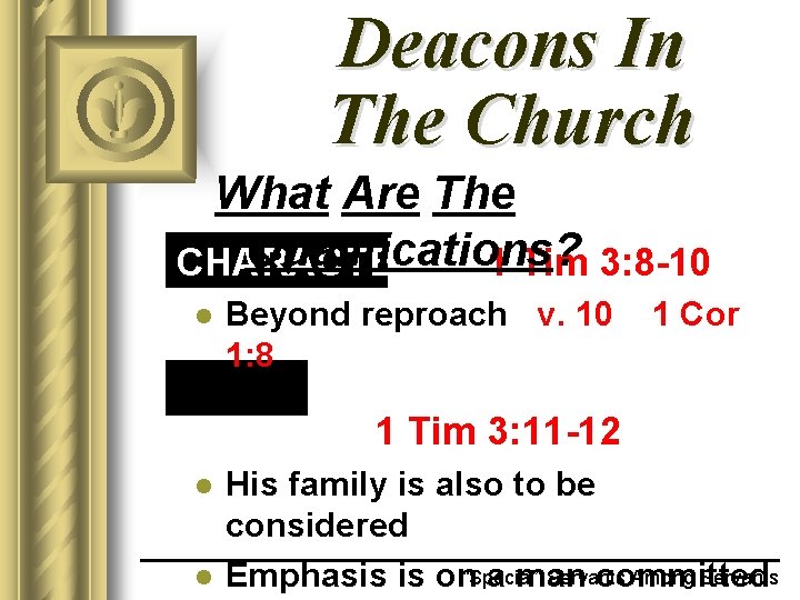 Deacons In The Church What Are The Qualifications? CHARACTER 1 Tim 3: 8 -10