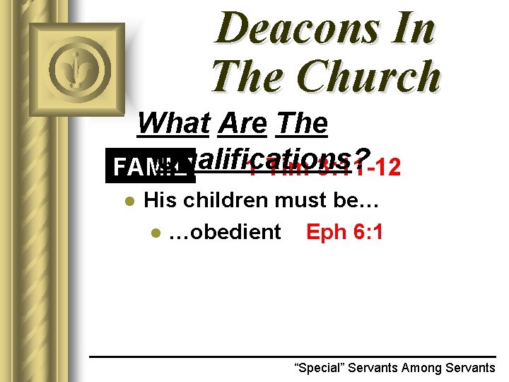 Deacons In The Church What Are The Qualifications? FAMILY 1 Tim 3: 11 -12