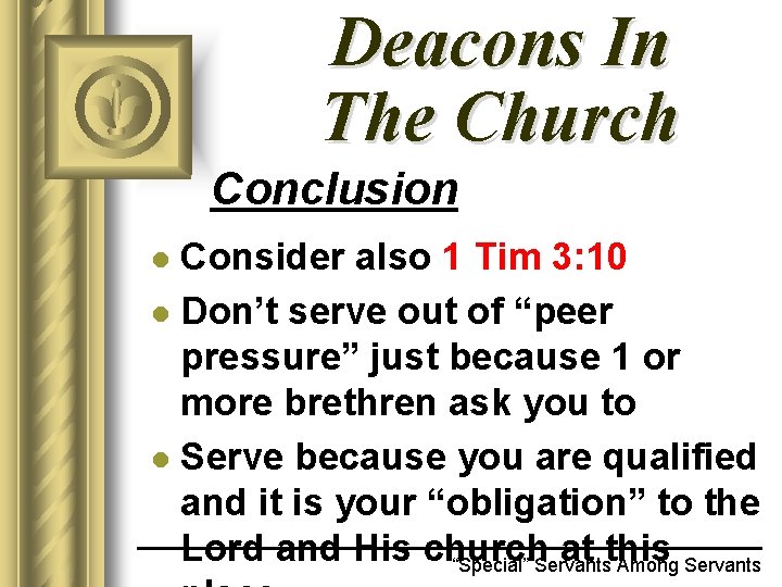 Deacons In The Church Conclusion Consider also 1 Tim 3: 10 l Don’t serve