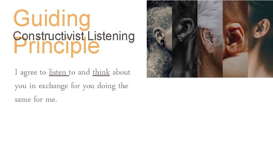 Guiding Constructivist Listening Principle I agree to listen to and think about you in