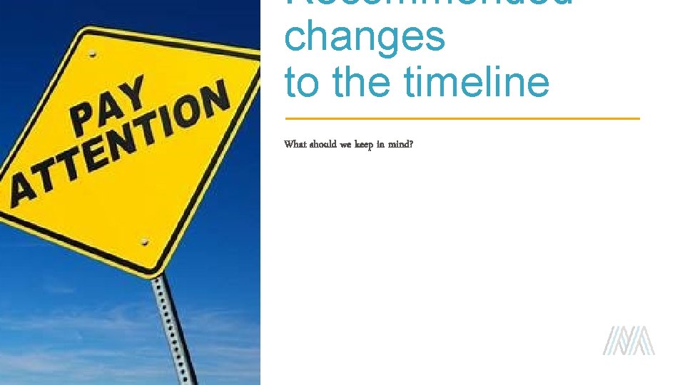 Recommended changes to the timeline What should we keep in mind? 