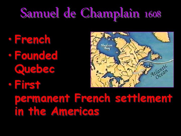 Samuel de Champlain 1608 • French • Founded Quebec • First permanent French settlement