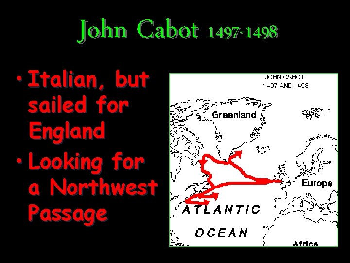 John Cabot 1497 -1498 • Italian, but sailed for England • Looking for a