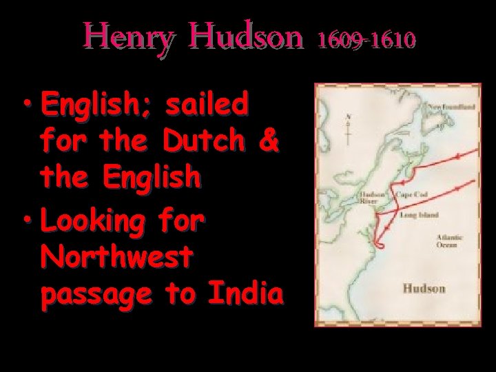 Henry Hudson 1609 -1610 • English; sailed for the Dutch & the English •