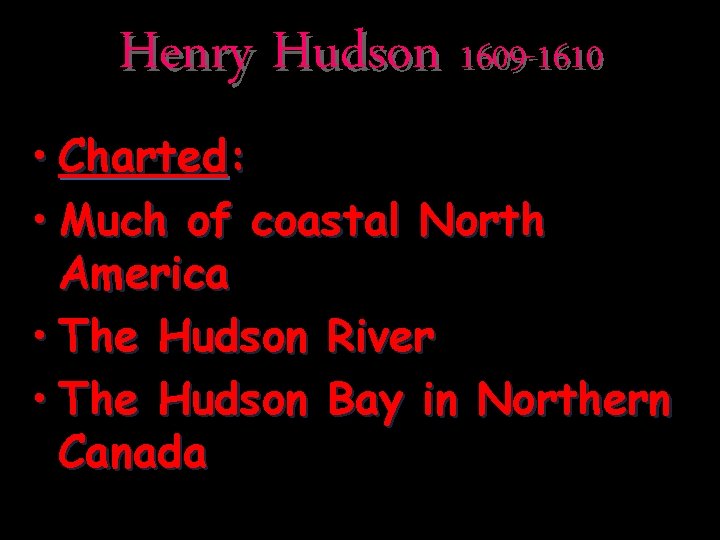 Henry Hudson 1609 -1610 • Charted: • Much of coastal North America • The