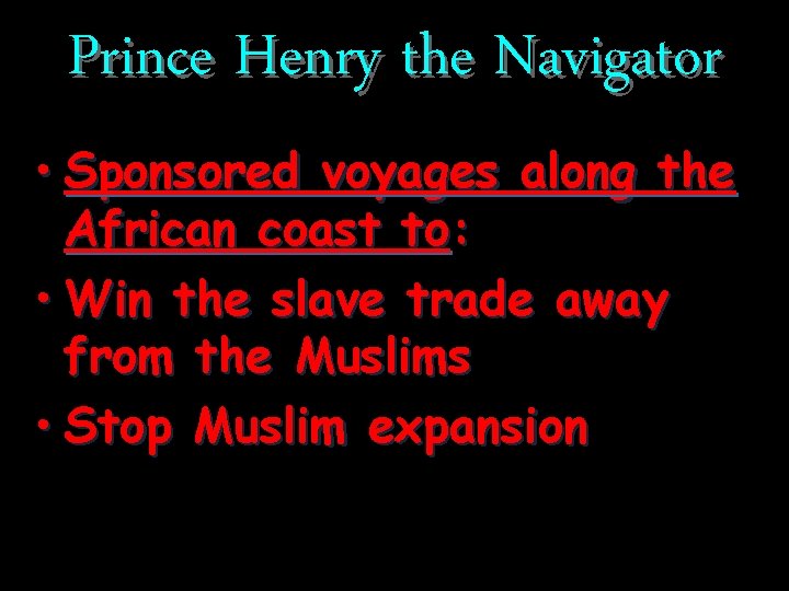 Prince Henry the Navigator • Sponsored voyages along the African coast to: • Win