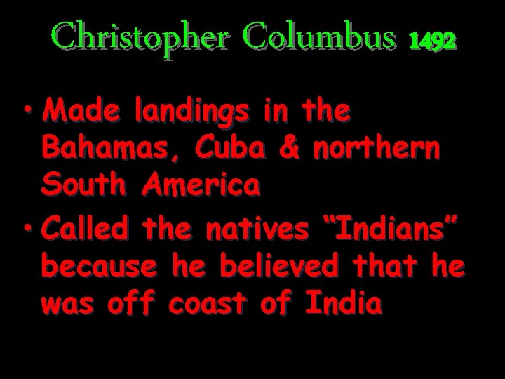 Christopher Columbus 1492 • Made landings in the Bahamas, Cuba & northern South America