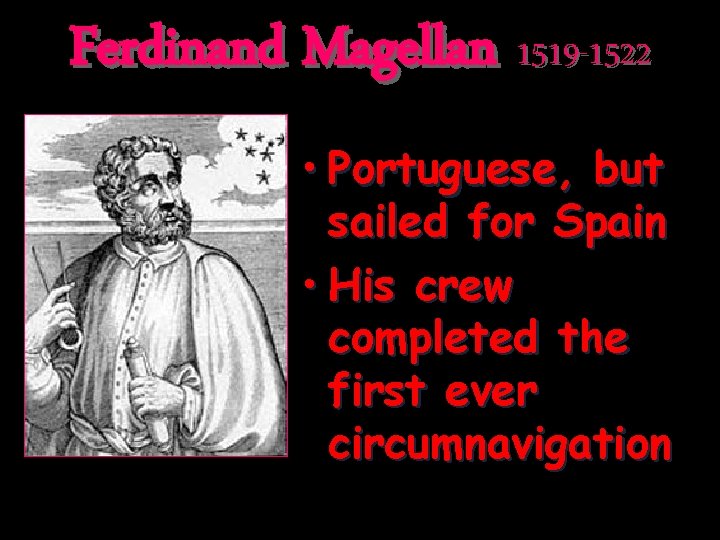 Ferdinand Magellan 1519 -1522 • Portuguese, but sailed for Spain • His crew completed