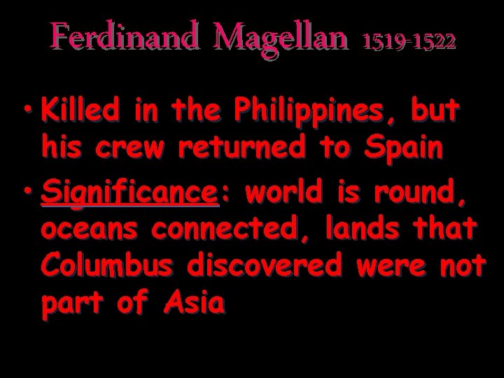 Ferdinand Magellan 1519 -1522 • Killed in the Philippines, but his crew returned to