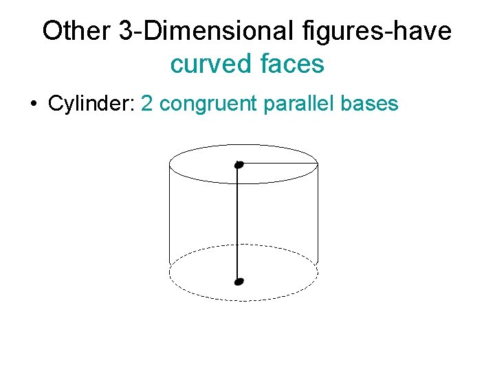 Other 3 -Dimensional figures-have curved faces • Cylinder: 2 congruent parallel bases 