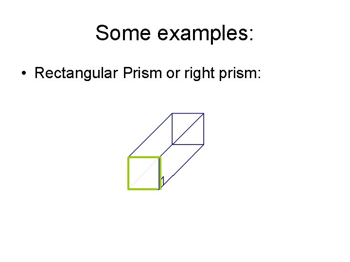Some examples: • Rectangular Prism or right prism: 