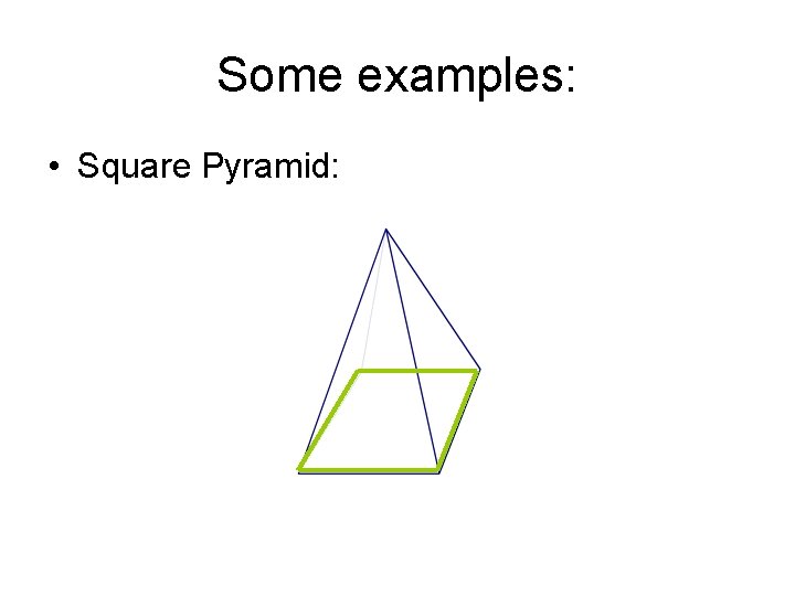 Some examples: • Square Pyramid: 