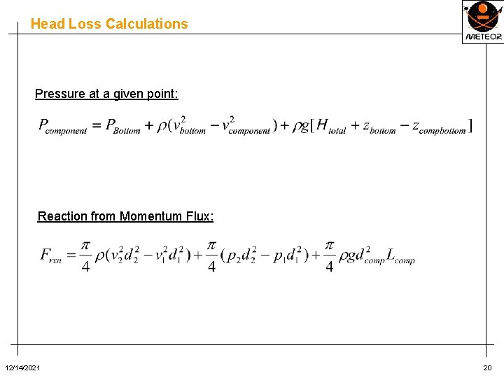 Head Loss Calculations Pressure at a given point: Reaction from Momentum Flux: 12/14/2021 20