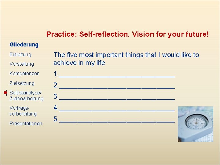 Practice: Self-reflection. Vision for your future! Gliederung Vorstellung The five most important things that