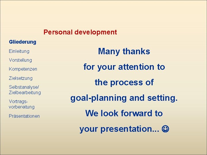 Personal development Gliederung Einleitung Vorstellung Kompetenzen Zielsetzung Selbstanalyse/ Zielbearbeitung Vortragsvorbereitung Präsentationen Many thanks for