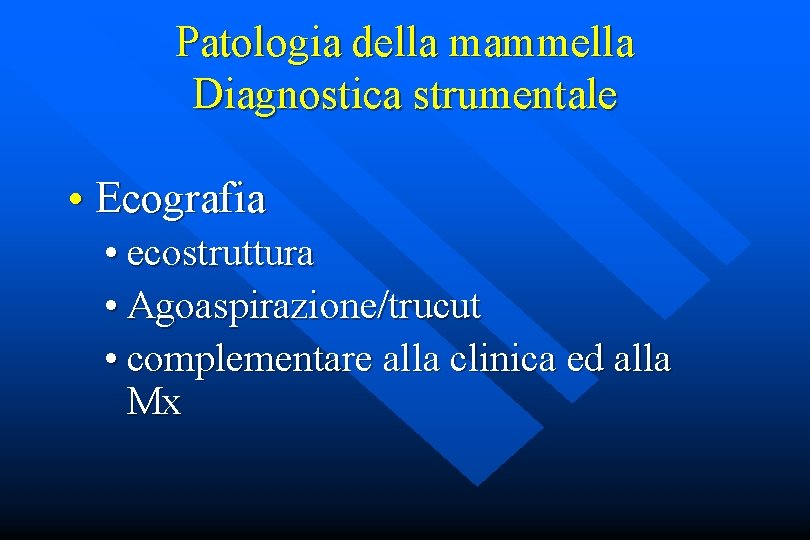 Patologia della mammella Diagnostica strumentale • Ecografia • ecostruttura • Agoaspirazione/trucut • complementare alla