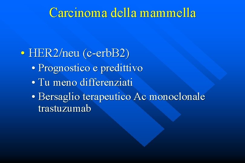 Carcinoma della mammella • HER 2/neu (c-erb. B 2) • Prognostico e predittivo •