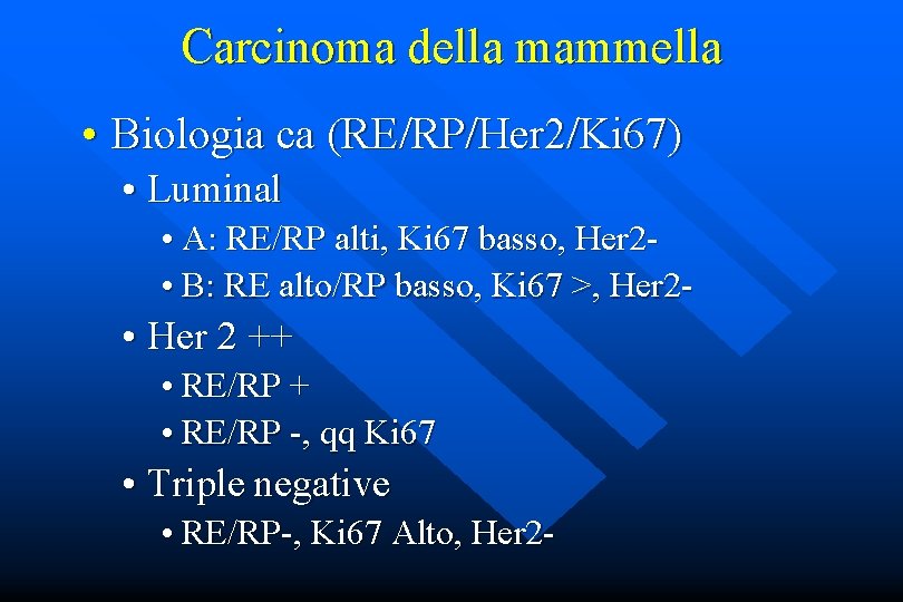 Carcinoma della mammella • Biologia ca (RE/RP/Her 2/Ki 67) • Luminal • A: RE/RP