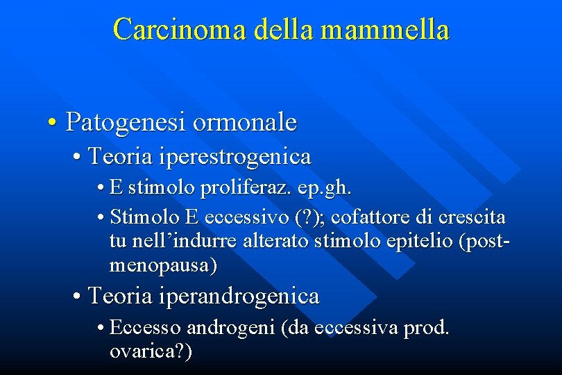 Carcinoma della mammella • Patogenesi ormonale • Teoria iperestrogenica • E stimolo proliferaz. ep.