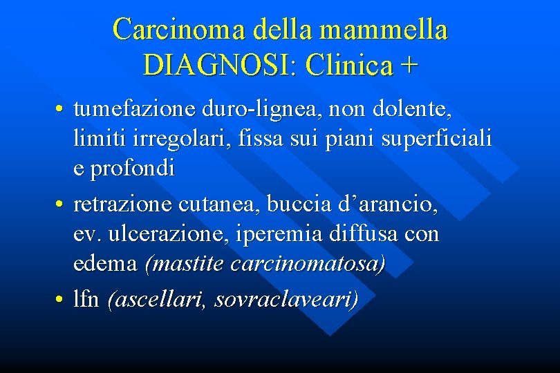 Carcinoma della mammella DIAGNOSI: Clinica + • tumefazione duro-lignea, non dolente, limiti irregolari, fissa