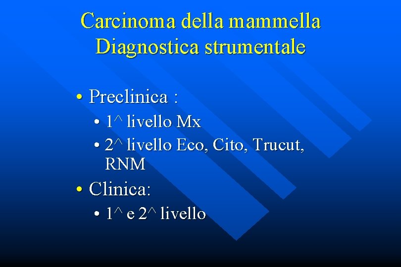 Carcinoma della mammella Diagnostica strumentale • Preclinica : • 1^ livello Mx • 2^