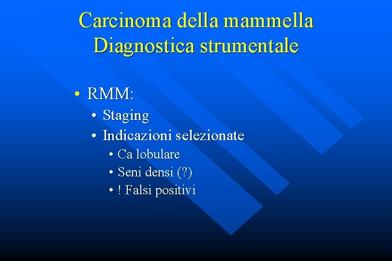 Carcinoma della mammella Diagnostica strumentale • RMM: • Staging • Indicazioni selezionate • Ca