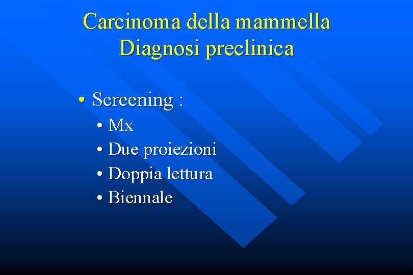 Carcinoma della mammella Diagnosi preclinica • Screening : • Mx • Due proiezioni •