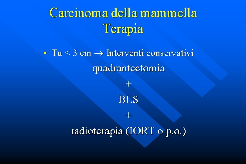 Carcinoma della mammella Terapia • Tu < 3 cm ® Interventi conservativi quadrantectomia +