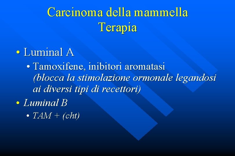 Carcinoma della mammella Terapia • Luminal A • Tamoxifene, inibitori aromatasi (blocca la stimolazione